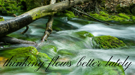 thinking flows better lately